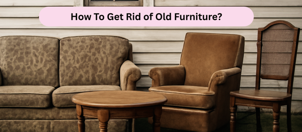 How To Get Rid of Old Furniture