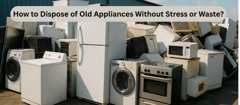 How to Dispose of Old Appliances Without Stress or Waste